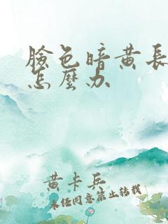 脸色暗黄长雀斑怎么办