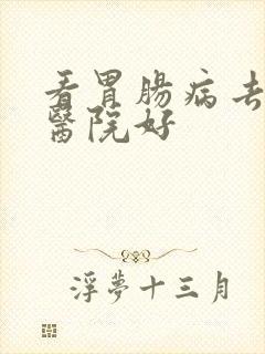 看胃肠病去哪家医院好