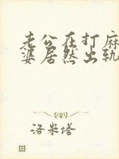 老公在打麻将老婆居然出轨