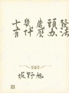 十几岁头发白了有什么办法才能变黑