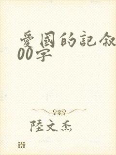 爱国的记叙文800字