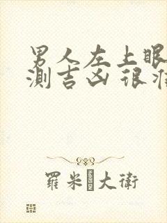 男人左上眼皮跳测吉凶 很准