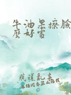 牛油果擦脸有什么好处