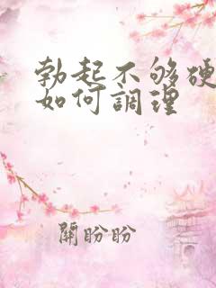 勃起不够硬不硬如何调理