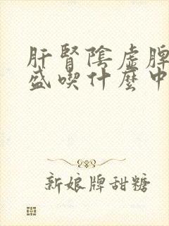 肝肾阴虚脾虚湿盛吃什么中成药