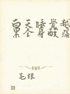 白天睡觉越睡越累全身酸痛