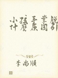 小孩手掌脱皮是什么原因引起的,怎么解决