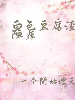 白色豆腐渣阴道阵痒