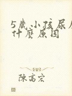 5岁小孩尿床是什么原因