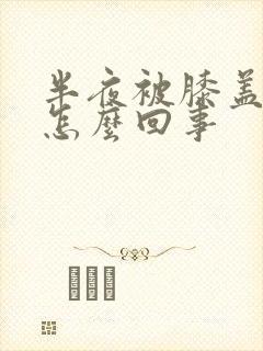 半夜被膝盖疼醒怎么回事