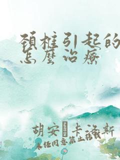 颈椎引起的头昏怎么治疗