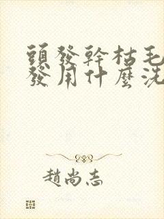 头发干枯毛躁掉发用什么洗发水