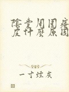 阴囊周围瘙痒脱皮什么原因