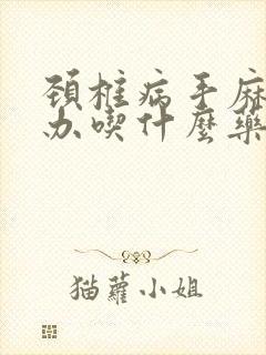 颈椎病手麻怎么办吃什么药