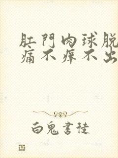 肛门肉球脱出不痛不痒不出血怎么办