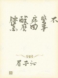 腰酸疼弯不下腰怎么回事