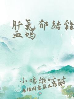 肝气郁结能补气血吗