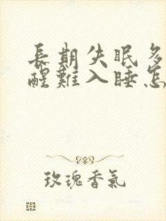 长期失眠多梦易醒难入睡怎么办