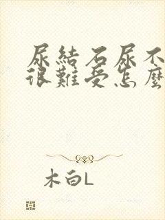 尿结石尿不出来很难受怎么办