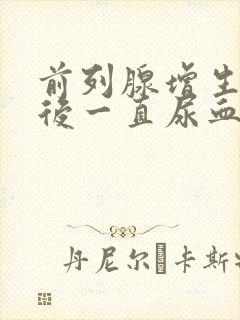 前列腺增生手术后一直尿血