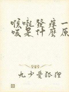 喉咙发痒一痒就咳是什么原因