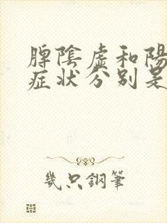 脾阴虚和阳虚的症状分别是什么