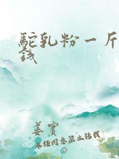 驼乳粉一斤多少钱