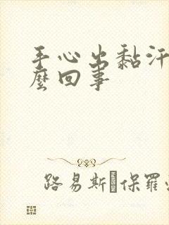 手心出黏汗是怎么回事