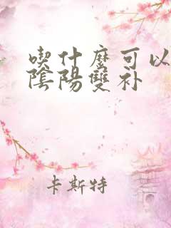 吃什么可以补肾阴阳双补