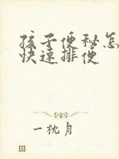 孩子便秘怎样能快速排便