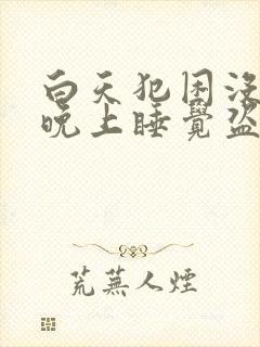 白天犯困没精神晚上睡觉盗汗