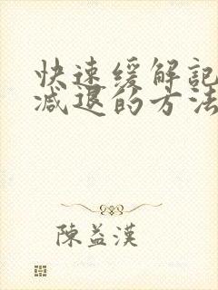 快速缓解记忆力减退的方法