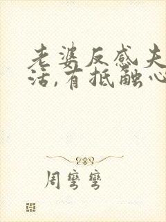 老婆反感夫妻生活,有抵触心理怎么办