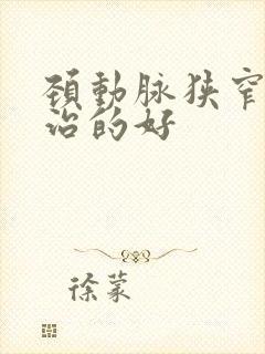 颈动脉狭窄哪里治的好