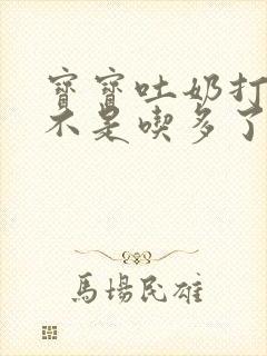 宝宝吐奶打嗝是不是吃多了