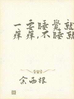 一要睡觉就浑身痒痒,不睡就不痒