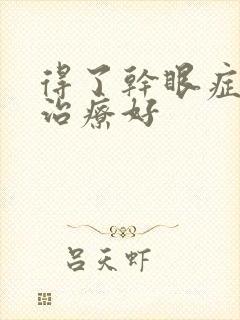 得了干眼症哪里治疗好