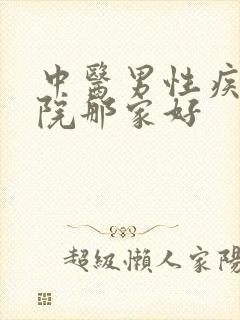 中医男性疾病医院那家好