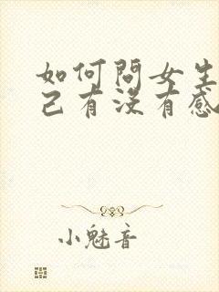 如何问女生对自己有没有感觉