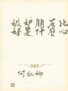 嫉妒朋友比自己好是什么心理