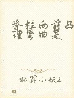 脊柱向前凸的生理弯曲是