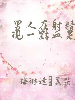 男人在射精时出现一点血是怎么回事