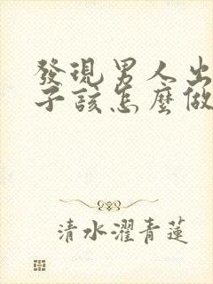 发现男人出轨妻子该怎么做