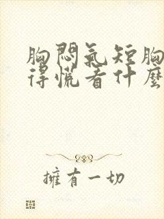 胸闷气短胸口堵得慌看什么科