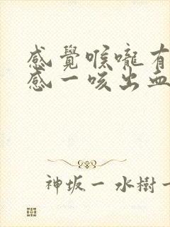 感觉喉咙有异物感一咳出血来了是怎么回事