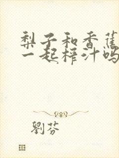 梨子和香蕉可以一起榨汁吗