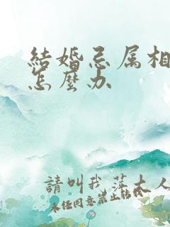 结婚忌属相看了怎么办