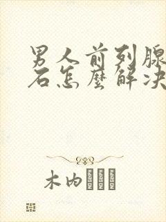 男人前列腺有结石怎么解决