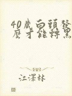 40岁白头发怎么才能转黑