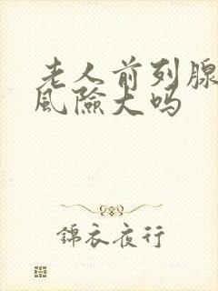 老人前列腺手术风险大吗